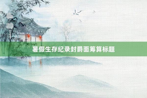 暑假生存纪录封爵面筹算标题